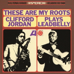 CLIFFORD JORDAN (CLIFF JORDAN) / クリフォード・ジョーダン / ジーズ・アー・マイ・ルーツ / THESE ARE MY ROOTS: CLIFFORD JORDAN PLAYS LEADBELLY