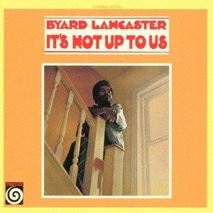 BYARD LANCASTER / バイアード・ランカスター / イッツ・ノット・アップ・トゥ・アス / IT'S NOT UP TO US