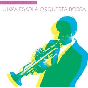 JUKKA ESKOLA / ユッカ・エスコラ / ユッカ・エスコラ・オルケスタ・ボッサ / JUKKA ESKOLA ORQUESTA BOSSA