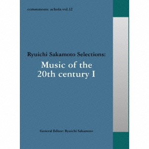RYUICHI SAKAMOTO / 坂本龍一 / commmons：schola　vol．12　Ryuichi　Sakamoto　Selections：Music　of　the　20th　century　1 / COMMMONS: SCHOLA VOL.7 RYUICHI SAKAMOTO SELECTIONS: MUSIC OF THE 20TH CENTURY 1