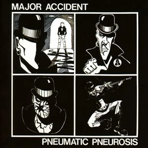 MAJOR ACCIDENT / メジャー・アクシデント / PNEUMATIC PNEUROSIS