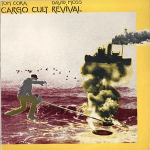 TOM CORA / DAVID MOSS / CARGO CULT REVIVAL