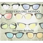 PERIFERIA DEL MONDO / ぺリフェリア・デル・モンド / NEL REGNO DEI CIECHI
