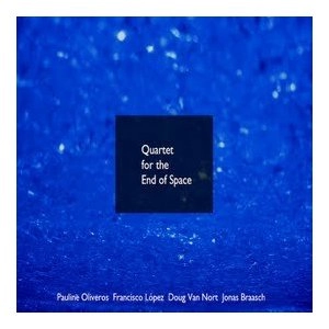 PAULINE OLIVEROS/FRANCISCO LOPEZ/DOUG VAN NORT/JONAS BRAASCH / QUARTET FOR THE END OF SPACE