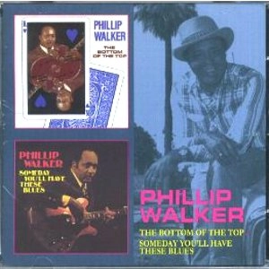 PHILLIP WALKER / フィリップ・ウォーカー / BOTTOM OF THE TOP + SOMEDAY YOU'LL HAVE THESE BLUES