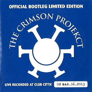 THE CRIMSON PROJEKCT / ザ・クリムゾン・プロジェクト / オフィシャル･ブートレッグ･リミテッド･エディション 2ND DAY / OFFICIAL BOOTLEG LIVE@CLUB CITTA' ON MAR. 16. 2013