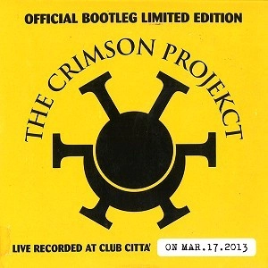 THE CRIMSON PROJEKCT / ザ・クリムゾン・プロジェクト / オフィシャル･ブートレッグ･リミテッド･エディション 3RD DAY / OFFICIAL BOOTLEG LIVE@CLUB CITTA' ON MAR. 17. 2013