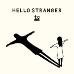 HELLO STRANGER / to