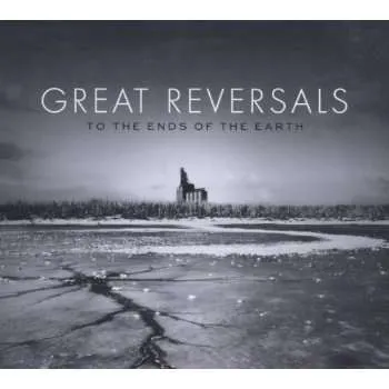 GREAT REVERSALS / TO THE ENDS OF THE EARTH