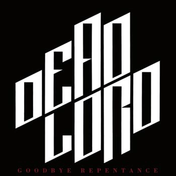 DEAD LORD / デッド・ロード / GOODBYE REPENTANCE