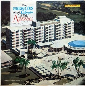 WRIGGLERS / リグラーズ / SING CALYPSO AT THE ARAWAK HOTEL
