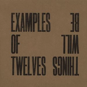EXAMPLES OF TWELVES / エグザンプルズ・オブ・トウェルヴズ / THINGS WILL BE