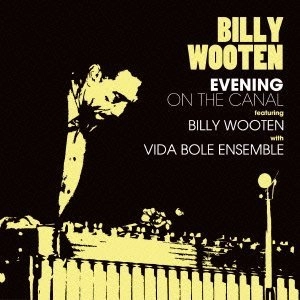 BILLY WOOTEN / ビリー・ウッテン / イヴニング・オン・ザ・キャナル・フィーチャリング・ビリー・ウッテン・ウィズ・ヴィダ・ボレ・アンサンブル / EVENING ON THE CANAL FEATURING BILLY WOOTEN WITH VIDA BOLE ENSEMBLE