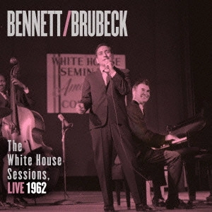 TONY BENNETT & DAVE BRUBECK / トニー・ベネット&デイヴ・ブルーベック / 【ホワイトハウス・セッションズ:ライヴ1962】 / THE WHITE HOUSE SESSIONS. LIVE 1962