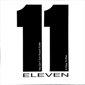 ELEVEN / YOU CAN'T TURN AROUND TO ME / A PLACE TO STAY / YOU CANT TURN AROUND TO ME / A PLACE TO STAY