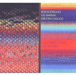 BOB RODRIGUEZ / ボブ・ロドリゲス / FISH CANNOT LEAVE DEEP WATERS