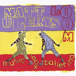 MATT ULERY'S "LOOM" / MUSIC BOX BALLERINA