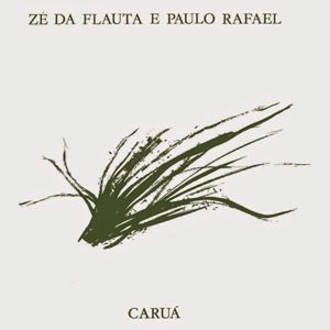 ZE DA FLAUTA E PAULO RAFAEL / ゼー・ダ・フラウタ & パウロ・ハファエル / CARUA