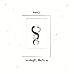 PURE X / ピュア・エックス / CRAWLING UP THE STAIRS