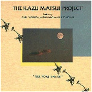 KAZU MATSUI PROJECT / カズ・マツイ・プロジェクト / SEE YOU THERE