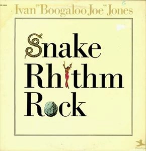 IVAN BOOGALOO JOE JONES / アイヴァン・ブーガルー・ジョー・ジョーンズ / SNAKE RHYTHM ROCK
