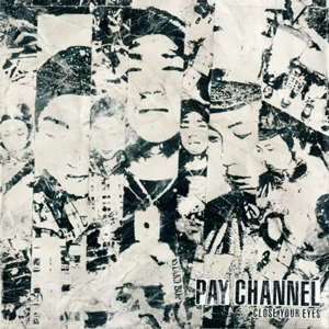 PAY CHANNEL / ペイ・チャンネル / CLOSE YOUR EYES