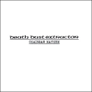 DEATH DUST EXTRACTOR / デスダストエクストラクター / CHAINSAW MAYHEM 