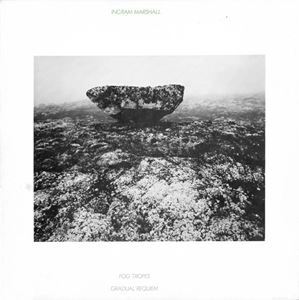 INGRAM MARSHALL / イグラム・マーシャル / FOG TROPES / GRADUAL REQUIEM