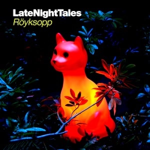 ROYKSOPP / ロイクソップ / レイトナイトテイルズ / LATE NIGHT TALES
