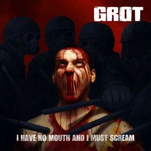 GROT / I HAVE NO MOUTH AND I MUST SCREAM