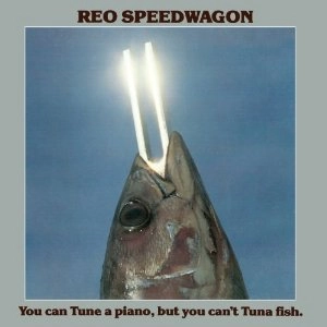 REO SPEEDWAGON / REOスピードワゴン / YOU CAN TUNE A PIANO, BUT YOU CAN’T TUNA FISH