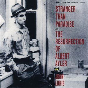 JOHN LURIE / ジョン・ルーリー / STRANGER THAN PARADISE AND THE RESURRECTION OF ALBERT AYLER