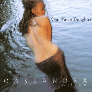 CASSANDRA WILSON / カサンドラ・ウィルソン / NEW MOON DAUGHTER / ニュー・ムーン・ドーター