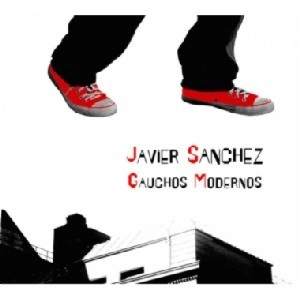 JAVIER SANCHEZ / GAUCHOS MODERNOS