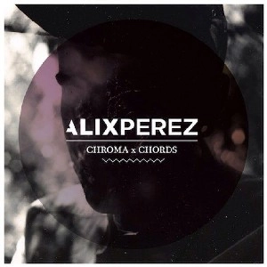 ALIX PEREZ / CHROMA CHORDS