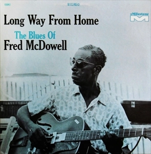 FRED MCDOWELL / フレッド・マクダウェル / LONG WAY FROM HOME