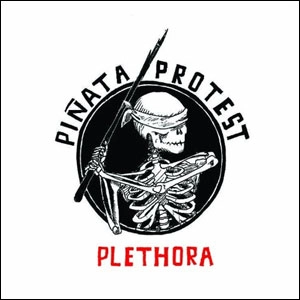 PINATA PROTEST / PLETHORA RELOADED
