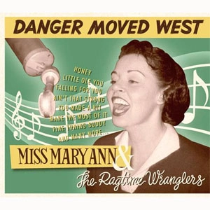 MISS MARY ANN & THE RAGTIME WRANGLERS / ミスメアリーアンアンドザラグタイムラングラーズ / DANGER MOVED WEST 