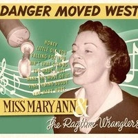 MISS MARY ANN & THE RAGTIME WRANGLERS / ミスメアリーアンアンドザラグタイムラングラーズ / DANGER MOVED WEST 