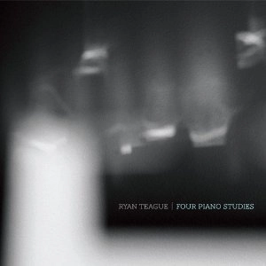 RYAN TEAGUE / ライアン・ティーグ / FOUR PIANO STUDIES