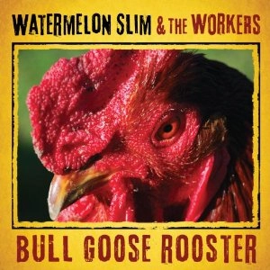 WATERMELON SLIM & THE WORKERS / BULL GOOSE ROOSTER