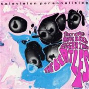 TELEVISION PERSONALITIES / テレヴィジョン・パーソナリティーズ / THEY COULD HAVE BEEN BIGGER THAN THE BEATLES
