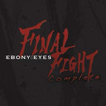 EBONY EYES (EBONY EYS EXCELLENT) / エボニー・アイズ / ファイナル・ファイト・コンプリート
