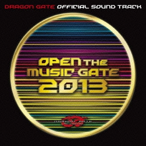DRAGON GATE / [ドラゴンゲート・オフィシャル・サウンドトラック] オープン・ザ・ミュージックゲート2013