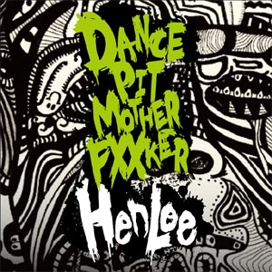 HenLee / DANCE PIT MOTHER FUCKER!!