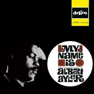 ALBERT AYLER / アルバート・アイラー / マイ・ネイム・イズ / My Name Is Albert Ayler