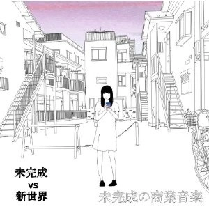 未完成VS新世界 / 未完成の商業音楽