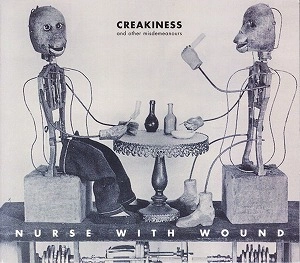 NURSE WITH WOUND / ナース・ウィズ・ウーンド / CREAKINESS & OTHER MISDEMEANOURS