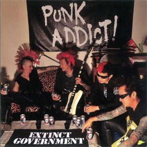 EXTINCT GOVERNMENT / パンク・アディクト！7インチ / PUNK ADDICT! 7"