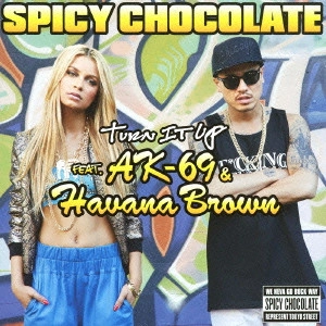 SPICY CHOCOLATE / スパイシー・チョコレート / Turn It Up Feat.AK-69&Havana Brown / TURN IT UP FEAT. AK-69 & HAVANA BROWN